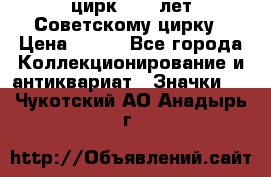 1.2) цирк : 50 лет Советскому цирку › Цена ­ 199 - Все города Коллекционирование и антиквариат » Значки   . Чукотский АО,Анадырь г.